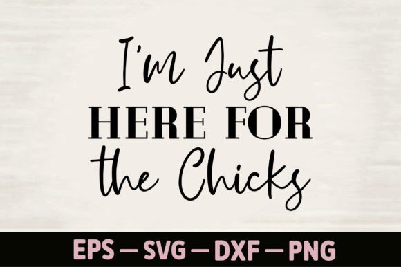 Evaluating I'm Just Here for the Chicks Graphics for T-Shirt Designs